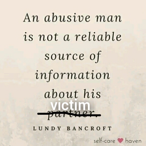 An abuser is not a reliable source of information about his victim