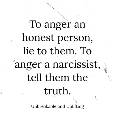 To anger an honest person lie to them, to a narcissist tell the truth
