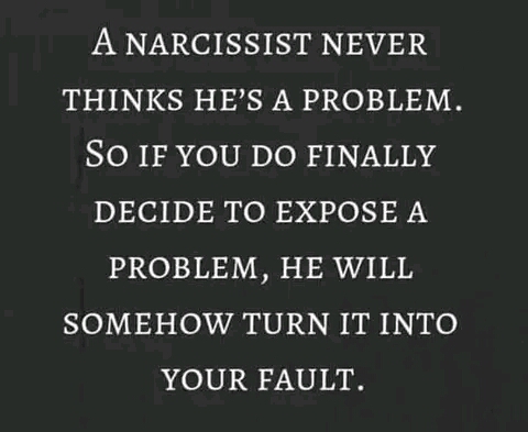 A narcissist will somehow turn it into your fault