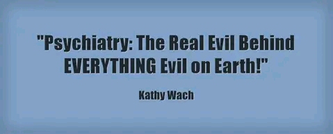 Psychiatry the real evil behind everything evil on Earth